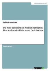 bokomslag Die Rolle des Rechts im Medium Fernsehen. Eine Analyse des Phnomens Gerichtshow