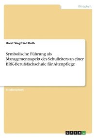 bokomslag Symbolische Führung als Managementaspekt des Schulleiters an einer BRK-Berufsfachschule für Altenpflege