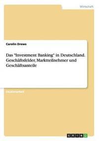 bokomslag Das &quot;Investment Banking&quot; in Deutschland. Geschftsfelder, Marktteilnehmer und Geschftsanteile