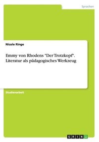 bokomslag Emmy von Rhodens &quot;Der Trotzkopf&quot;. Literatur als pdagogisches Werkzeug