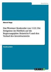 bokomslag Das Wormser Konkordat Von 1122. Die Ereignisse Im Hinblick Auf Die Regierungsjahre Heinrichs V. Und Den Verlauf Des Investiturstreits
