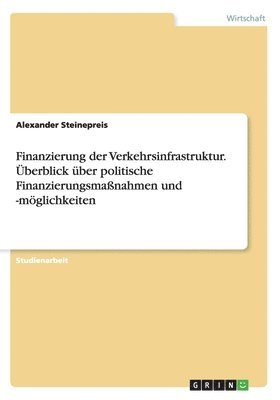 bokomslag Finanzierung der Verkehrsinfrastruktur. berblick ber politische Finanzierungsmanahmen und -mglichkeiten