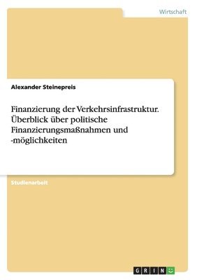 bokomslag Finanzierung der Verkehrsinfrastruktur. Überblick über politische Finanzierungsmaßnahmen und -möglichkeiten