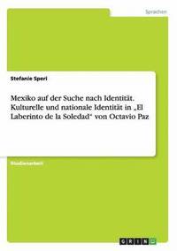 bokomslag Mexiko auf der Suche nach Identitt. Kulturelle und nationale Identitt in &quot;El Laberinto de la Soledad&quot; von Octavio Paz