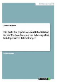 bokomslag Die Rolle der psychosozialen Rehabilitation fr die Wiedererlangung von Lebensqualitt bei depressiven Erkrankungen