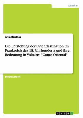 Entstehung der Orientfaszination im Frankreich des 18. Jahrhunderts und ihre Bedeutung in Voltaires "Conte Oriental"