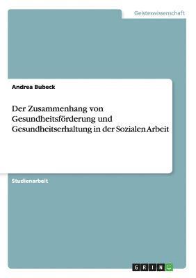 Andrea Bubeck - Zusammenhang von Gesundheitsförderung und Gesundheitserhaltung in der Sozialen Arbeit, Häftad
