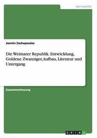 bokomslag Weimarer Republik. Entwicklung, Goldene Zwanziger, Aufbau, Literatur und Untergang