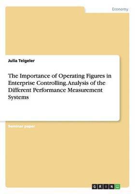 bokomslag The Importance of Operating Figures in Enterprise Controlling. Analysis of the Different Performance Measurement Systems