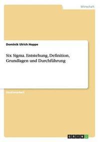 bokomslag Six Sigma. Entstehung, Definition, Grundlagen und Durchfuhrung