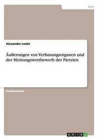 bokomslag uerungen von Verfassungsorganen und der Meinungswettbewerb der Parteien