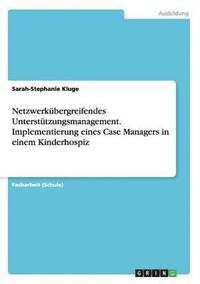 bokomslag Netzwerkbergreifendes Untersttzungsmanagement. Implementierung eines Case Managers in einem Kinderhospiz