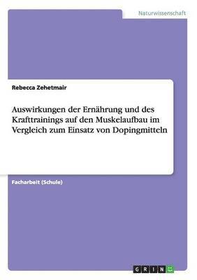 bokomslag Auswirkungen der Ernhrung und des Krafttrainings auf den Muskelaufbau im Vergleich zum Einsatz von Dopingmitteln