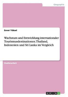 bokomslag Wachstum und Entwicklung internationaler Tourismusdestinationen. Thailand, Indonesien und Sri Lanka im Vergleich