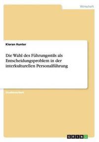 bokomslag Die Wahl des Führungsstils als Entscheidungsproblem in der interkulturellen Personalführung