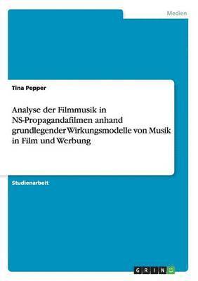 bokomslag Analyse der Filmmusik in NS-Propagandafilmen anhand grundlegender Wirkungsmodelle von Musik in Film und Werbung