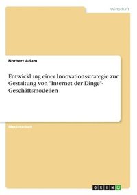 bokomslag Entwicklung einer Innovationsstrategie zur Gestaltung von "Internet der Dinge"- Geschäftsmodellen
