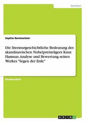 bokomslag Die literaturgeschichtliche Bedeutung des skandinavischen Nobelpreistrgers Knut Hamsun. Analyse und Bewertung seines Werkes &quot;Segen der Erde&quot;