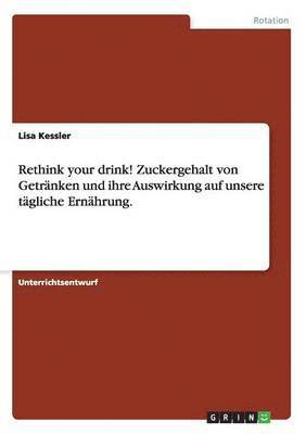 bokomslag 'Rethink Your Drink!' Zuckergehalt Von Getranken Und Ihre Auswirkung Auf Unsere Tagliche Ernahrung