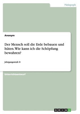 Der Mensch soll die Erde bebauen und hten. Wie kann ich die Schpfung bewahren? 1