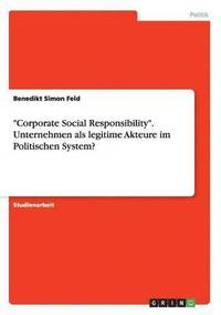 bokomslag Corporate Social Responsibility. Unternehmen als legitime Akteure im Politischen System?