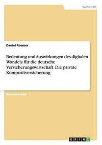 bokomslag Bedeutung und Auswirkungen des digitalen Wandels fr die deutsche Versicherungswirtschaft. Die private Kompositversicherung