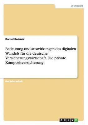 Bedeutung und Auswirkungen des digitalen Wandels fr die deutsche Versicherungswirtschaft. Die private Kompositversicherung 1
