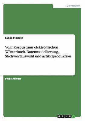 Vom Korpus zum elektronischen Wrterbuch. Datenmodellierung, Stichwortauswahl und Artikelproduktion 1