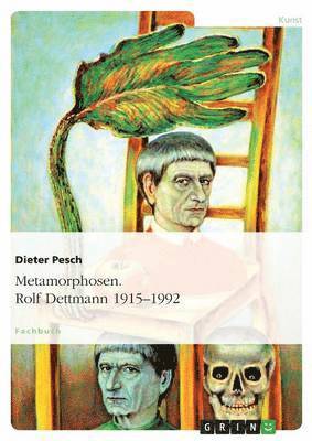 Metamorphosen. Rolf Dettmann 1915-1992 1