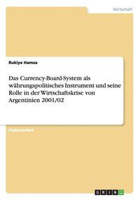 bokomslag Das Currency-Board-System als whrungspolitisches Instrument und seine Rolle in der Wirtschaftskrise von Argentinien 2001/02