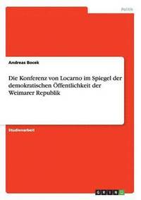 bokomslag Die Konferenz von Locarno im Spiegel der demokratischen ffentlichkeit der Weimarer Republik