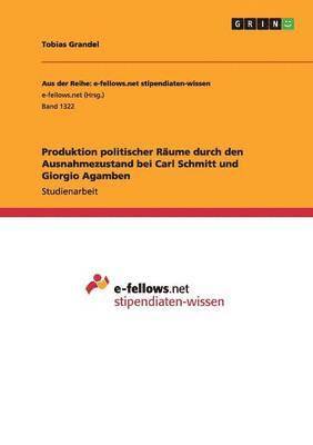 bokomslag Produktion politischer Rume durch den Ausnahmezustand bei Carl Schmitt und Giorgio Agamben