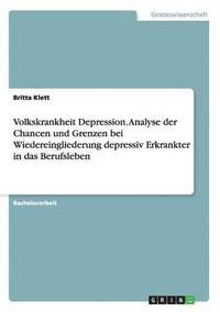 bokomslag Volkskrankheit Depression. Analyse der Chancen und Grenzen bei Wiedereingliederung depressiv Erkrankter in das Berufsleben