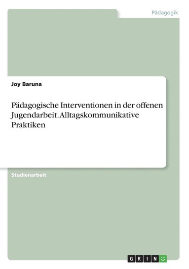 Joy Baruna - Pädagogische Interventionen in der offenen Jugendarbeit. Alltagskommunikative Praktiken, Häftad