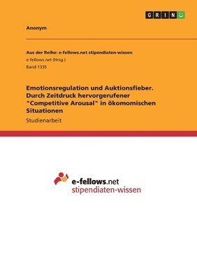 bokomslag Emotionsregulation und Auktionsfieber. Durch Zeitdruck hervorgerufener &quot;Competitive Arousal&quot; in komomischen Situationen