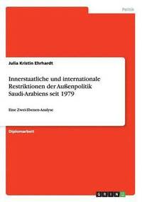 bokomslag Innerstaatliche und internationale Restriktionen der Außenpolitik Saudi-Arabiens seit 1979