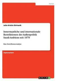 bokomslag Innerstaatliche und internationale Restriktionen der Aussenpolitik Saudi-Arabiens seit 1979