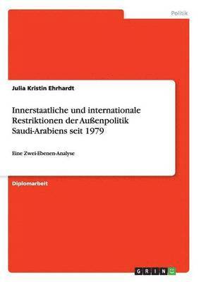 bokomslag Innerstaatliche und internationale Restriktionen der Außenpolitik Saudi-Arabiens seit 1979
