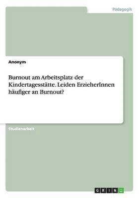 Anonym - Burnout am Arbeitsplatz der Kindertagesstätte. Leiden ErzieherInnen häufiger an Burnout?, Häftad