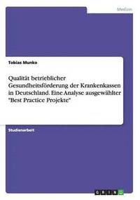 bokomslag Qualitat betrieblicher Gesundheitsfoerderung der Krankenkassen in Deutschland. Eine Analyse ausgewahlter Best Practice Projekte