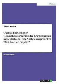 bokomslag Qualitt betrieblicher Gesundheitsfrderung der Krankenkassen in Deutschland. Eine Analyse ausgewhlter &quot;Best Practice Projekte&quot;