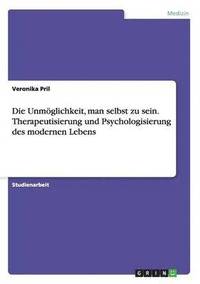 bokomslag Die Unmglichkeit, man selbst zu sein. Therapeutisierung und Psychologisierung des modernen Lebens