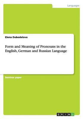 Form and Meaning of Pronouns in the English, German and Russian Language 1