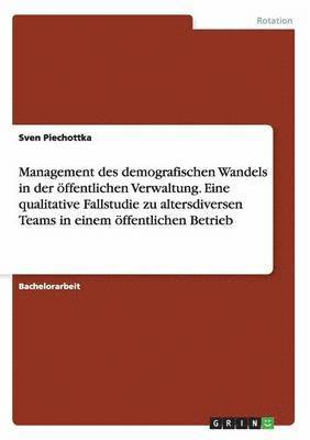 Management des demografischen Wandels in der öffentlichen Verwaltung. Eine qualitative Fallstudie zu altersdiversen Teams in einem öffentlichen Betrieb