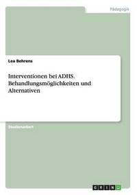 bokomslag Interventionen bei ADHS. Behandlungsmoeglichkeiten und Alternativen