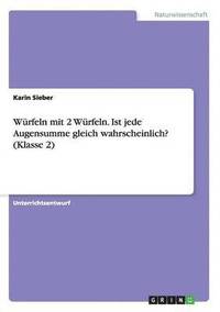 bokomslag Wurfeln mit 2 Wurfeln. Ist jede Augensumme gleich wahrscheinlich? (Klasse 2)