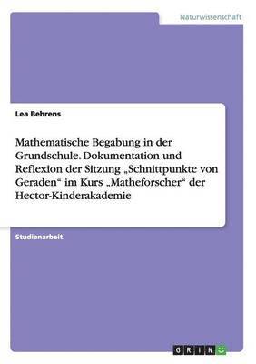 bokomslag Mathematische Begabung in der Grundschule. Dokumentation und Reflexion der Sitzung "Schnittpunkte von Geraden" im Kurs "Matheforscher" der Hector-Kinderakademie