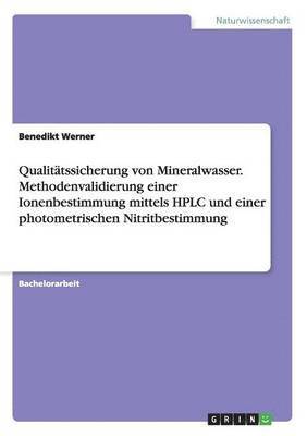 Qualitatssicherung von Mineralwasser. Methodenvalidierung einer Ionenbestimmung mittels HPLC und einer photometrischen Nitritbestimmung 1