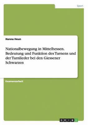 bokomslag Nationalbewegung in Mittelhessen. Bedeutung und Funktion des Turnens und der Turnlieder bei den Giessener Schwarzen