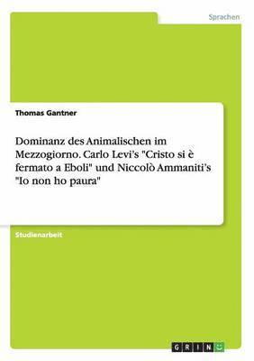 bokomslag Dominanz Des Animalischen Im Mezzogiorno. Carlo Levi's 'Cristo Si E Fermato a Eboli' Und Niccolo Ammaniti's 'Io Non Ho Paura'